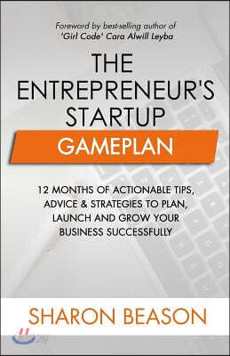 The Entrepreneur's Startup Gameplan: 12 Months of Actionable Tips, Advice & Strategies to Plan, Launch and Grow Your Business Successfully