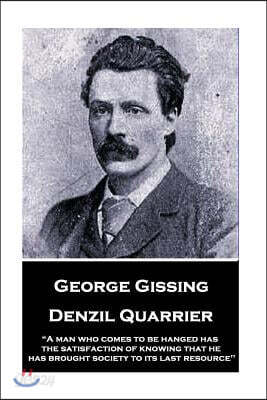 George Gissing - Denzil Quarrier: A man who comes to be hanged has the satisfaction of knowing that he has brought society to its last resource