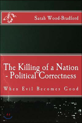 The Killing of a Nation - Political Correctness: When Evil Becomes Good