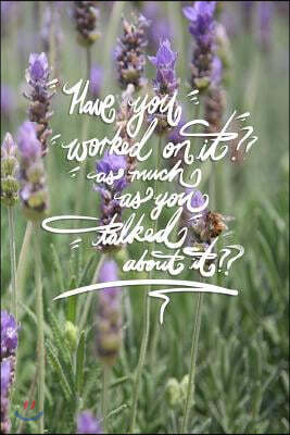 Have You Worked on It, as Much as You Talked about It?: 6x9 Inch Lined Work Journal/Notebook - Purple, Lavender, Flower, Nature, Calligraphy Art with