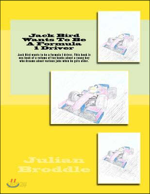 Jack Bird Wants To Be A Formula 1 Driver: Jack Bird wants to be a formula 1 driver. This book is one book of a volume of ten books about a young boy w
