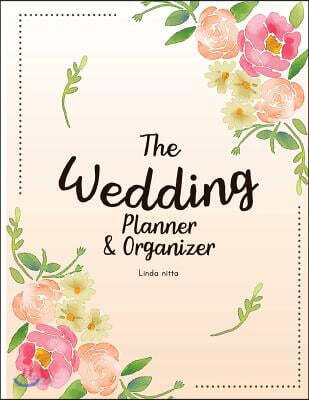 The Wedding Planner & Organizer: Checklist, the Essentials , the Reception, Guide Your Wedding Planner for the Perfect Wedding