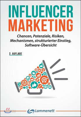 Influencer Marketing: Chancen, Potenziale, Risiken, Mechanismen, Strukturierter Einstieg, Software?bersicht