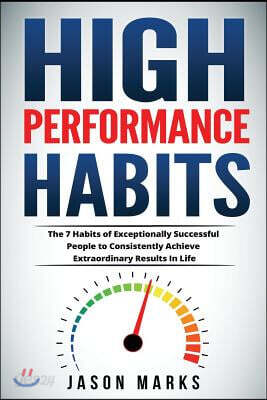 High Performance Habits: The 7 Habits of Exceptionally Successful People to Consistently Achieve Extraordinary Results in Life