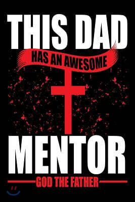 This Dad Has an Awesome Mentor. God the Father: Christian Father's Day Gift Journal