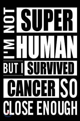 I'm Not Superhuman But I Survived Cancer So Close Enough: Beautiful Gift Journal for Cancer Survivors