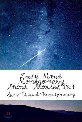 Lucy Maud Montgomery Short Stories, 1904