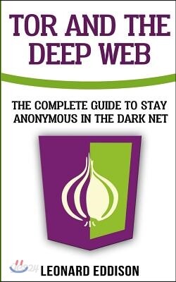 Tor and the Deep Web: The Complete Guide to Stay Anonymous in the Dark Net