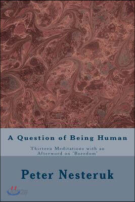 A Question of Being Human: Thirteen Meditations with an Afterword on 'Boredom'