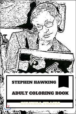Stephen Hawking Adult Coloring Book: Famous Theoretical Physicist and Cosmologist, Pop Scientist and Academy Member Inspired Adult Coloring Book