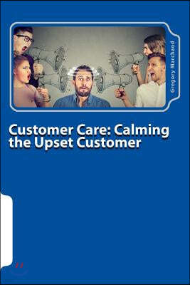 Customer Care: Calming the Upset Customer