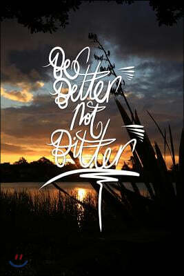Be Better Not Bitter: 6x9 Inch Lined Journal/Notebook - The Choice Is Yours! - Gorgeous Golden Sunset, Lake, Nature, Calligraphy Art with Ph