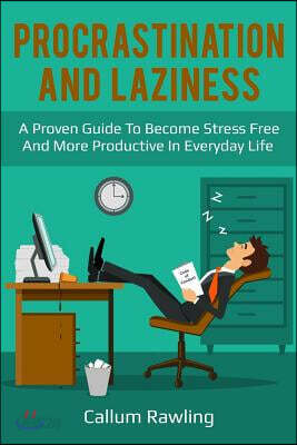 Procrastination and Laziness: A Proven Guide to Become Stress Free and More Productive in Everyday Life