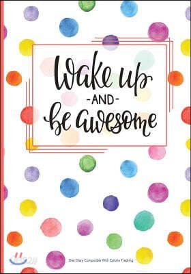 Wake up and be Awesome - Diet Diary Compatible with Calorie Tracking: Calorie Tracking Diet Diary, Food Diary, Food Journal. Lots of writing space Fea