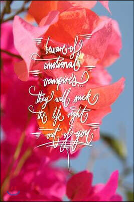 Beware of Emotional Vampires, They Will Suck the Life Right Out of You: 6x9 Inch Lined Journal/Notebook - Bougainvillea, Colorful, Nature, Calligraphy
