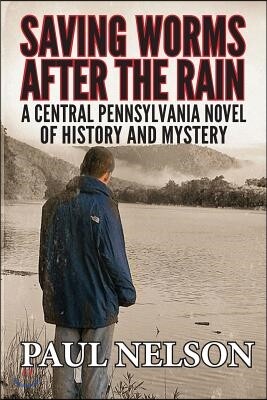 Saving Worms After the Rain: A Central Pennsylvania Novel of History and Mystery