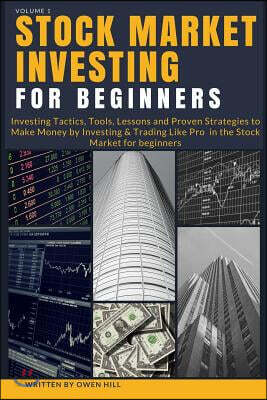 Stock Market Investing for Beginners: Investing Tactics, Tools, Lessons and Proven Strategies to Make Money by Investing & Trading Like Pro in the Sto