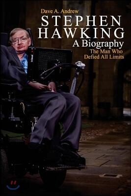 Stephen Hawking: A Biography: The Man Who Defied All Limits