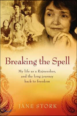 Breaking the Spell: My Life as a Rajneeshee and the Long Journey Back to Freedom