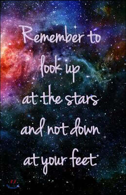 Journal: Remember to Look Up at the Stars and Not Down at Your Feet: Lined Journal, 120 Pages, 5.5 X 8.5, Stephen Hawking Inspi