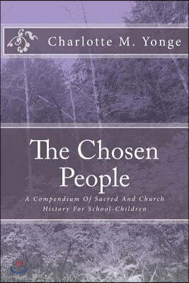 The Chosen People: A Compendium of Sacred and Church History for School-Children