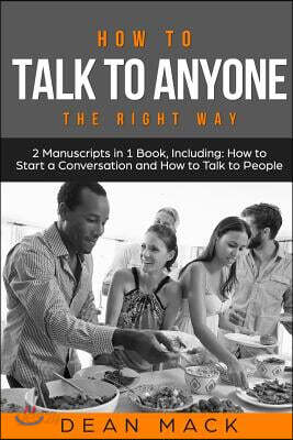 How to Talk to Anyone: The Right Way - Bundle - The Only 2 Books You Need to Master How to Talk to People, Conversation Starters and Social A