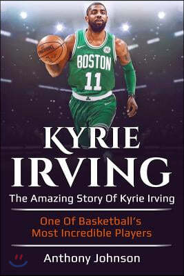 Kyrie Irving: The Amazing Story of Kyrie Irving