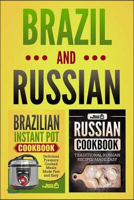 Brazilian Instant Pot Cookbook: Delicious Pressure Cooked Meals Made Fast and Easy & Russian Cookbook: Traditional Russian Recipes Made Easy