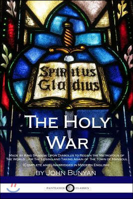 The Holy War: Made by King Shaddai Upon Diabolus to Regain the Metropolis of The World...or The Losing and Taking Again of The Town