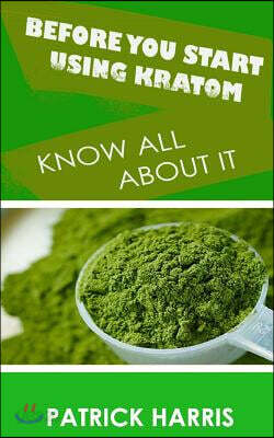 Before You Start Using Kratom: Know All About It