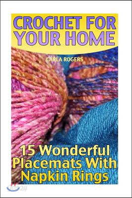 Crochet for Your Home: 15 Wonderful Placemats with Napkin Rings: (Crochet Patterns, Crochet Stitches)