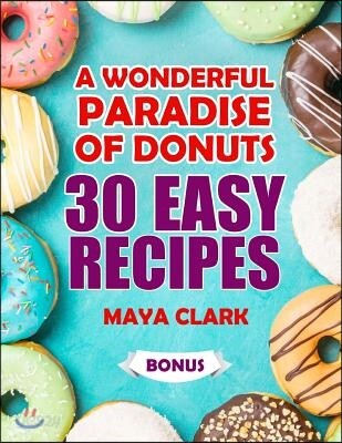 A wonderful paradise of donuts. 30 easy recipes
