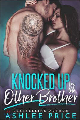 Knocked Up by the Other Brother: A Secret Baby Second Chance Romance