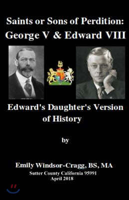 Saints or Sons of Perdition: George V & Edward VIII:: Edward's Daughter's Version of History