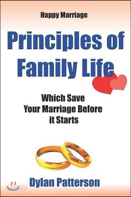 Happy Marriage Principles of Family Life Which Save Your Marriage Before It Starts: (how to Improve Your Marriage and Avoid an Emotionally Destructive