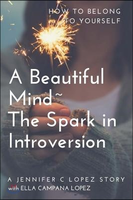 A Beautiful Mind The Spark in Introversion: How to Belong to Yourself