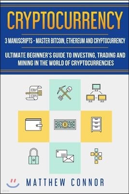 Cryptocurrency: Ultimate Beginners Guide to Cryptocurrency, Master Bitcoin and Ethereum