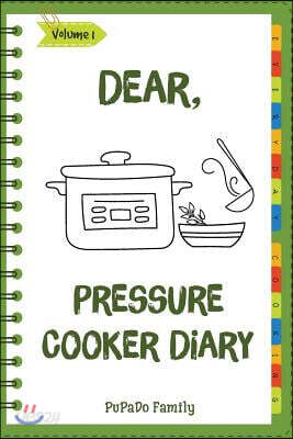 Dear, Pressure Cooker Diary: Make an Awesome Month with 30 Best Pressure Cooker Recipes! (Simple Pressure Cooker Recipes, Power Pressure Cooker Rec