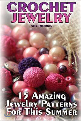 Crochet Jewelry: 15 Amazing Jewelry Patterns for This Summer: (Crochet Patterns, Crochet Stitches)