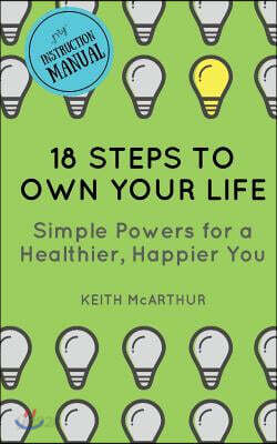 18 Steps to Own Your Life: Simple Powers for a Healthier, Happier You
