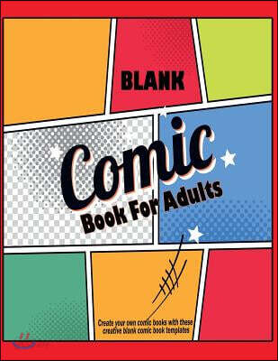 Blank Comic Book for Adults: Create Your Own Comic Books with These Creative: Lots of Templates in This Blank Comic Notebook, Big 8.5 X 11 Largest