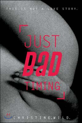 Just Bad Timing: This Is a Story about the Love of Sex, Far-Flung Friends, Frustrating Family and Getting Lost in Timezones.