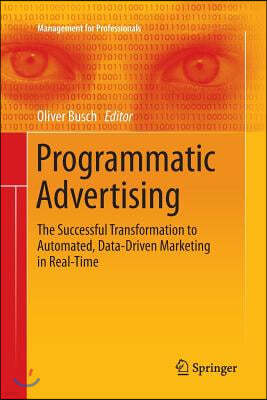 Programmatic Advertising: The Successful Transformation to Automated, Data-Driven Marketing in Real-Time