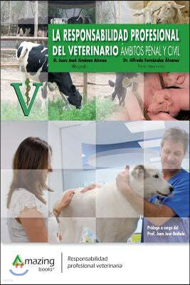 La Responsabilidad Profesional del Veterinario: Ambitos Penal Y Civil