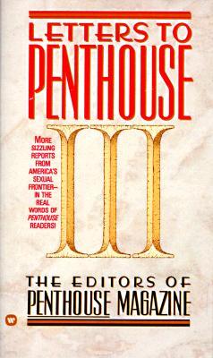 Letters to Penthouse III: More Sizzling Reports from Americas Sexual Frountier in the Real Words of Penthouse Readers