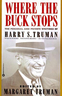 Where the Buck Stops: The Personal and Private Writings of Harry S. Truman