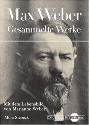 Max Weber - Gesammelte Werke Mit dem Lebensbild von Marianne Weber.