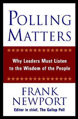 Polling Matters: Why Leaders Must Listen to the Wisdom of the People