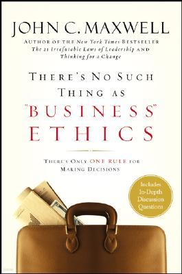 There's No Such Thing as Business Ethics: There's Only One Rule for Making Decisions