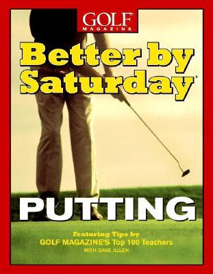 Better by Saturday Putting: Featuring Tips by Golf Magazine's Top 100 Teachers